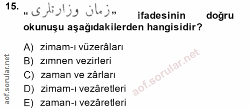 15. soru: „. Stisljs jilej. ifadesinin dogru okunuşu aşağıdakilerden hangisidir? A) zimam-ı vüzerâları B) zımnen vezirleri C) z…