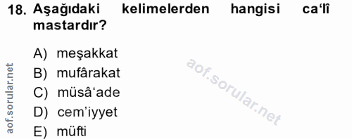 18. soru: Aşağıdaki kelimelerden hangisi ca'li mastardır? A) meşakkat orular.net B) mufârakat C) müsâ'ade aof.s D) cem'iyyet E)…