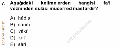 7. soru: Aşağıdaki kelimelerden hangisi fa'l vezninden sülâsî mücerred mastardır? A) hâdis B) sânih C) vâki D) kat' E) sârî