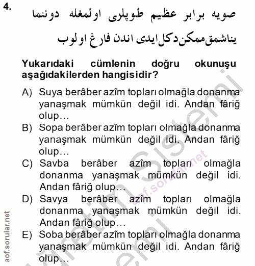 4. soru: صويه برابر عظيم طوپلرى اولمغله دوننما يناشمق ممكن دكل ايدى اندن فارغ اولوب Yukarıdaki cümlenin doğru okunuşu aşağıdak…