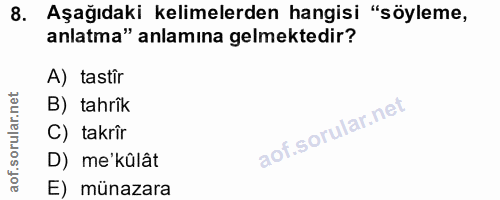8. soru: Aşağıdaki kelimelerden hangisi "söyleme, anlatma" anlamına gelmektedir? A) tastîr B) tahrîk C) takrîr D) me'kûlât E)…
