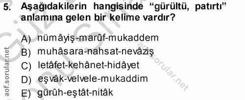 5. soru: Aşağıdakilerin hangisinde "gürültü, patırtı" anlamına gelen bir kelime vardır? A) nümâyiş-marüf-mukaddem B) muhâsara-…