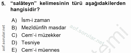 5. soru: "salâteyn" kelimesinin türü aşağıdakilerden hangisidir? A) Ism-i zaman B) Mezîdünfih masdar aof.sorular.nej C) Cem'-i…