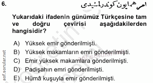 6. soru: Yukarıdaki ifadenin günümüz Türkçesine tam ve doğru çevirisi aşağıdakilerden hangisidir? A) Yüksek emir gönderilmişti…