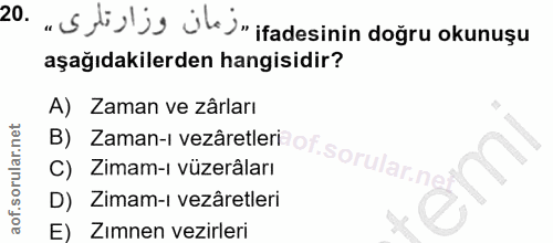 20. soru: „S tisljs j ) " ifadesinin doğru okunuşu aşağıdakilerden hangisidir? B) Zaman-i vezâretleri of.sorular.n A) Zaman ve…