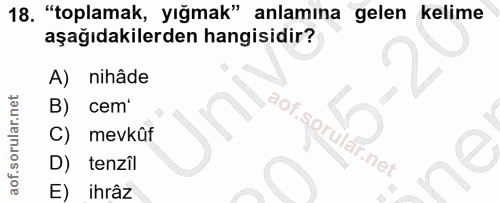 18. soru: "toplamak, yığmak" anlamına gelen kelime aşağıdakilerden hangisidir? A)| nihâde B) cem' C) mevkûf D) tenzil E) ihrâz