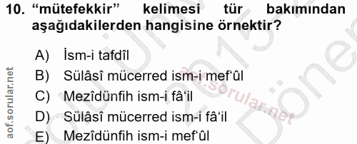 10. soru: "mütefekkir" kelimesi tür bakımından aşağıdakilerden hangisine örnektir? A) Ism-i tadîl B) Sülâsî mücerred ism-i mef…