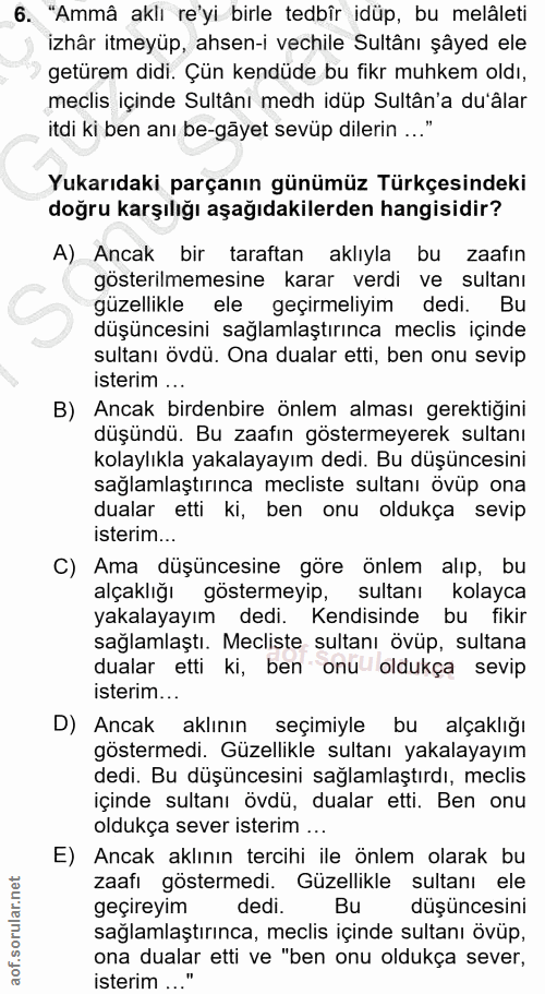 6. soru: "Ammâ aklı re'yi birle tedbîr idüp, bu melâleti izhâr itmeyüp, ahsen-i vechile Sultânı şâyed ele getürem didi. Çün ke…