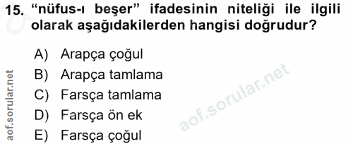15. soru: "nüfus-ı beşer" ifadesinin niteliği ile ilgili olarak aşağıdakilerden hangisi doğrudur? A) Arapça çoğul B) Arapça tam…