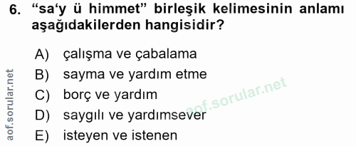 6. soru: "sa'y ü himmet" birleşik kelimesinin anlamı aşağıdakilerden hangisidir? A) çalışma ve çabalama B) sayma ve yardım etm…