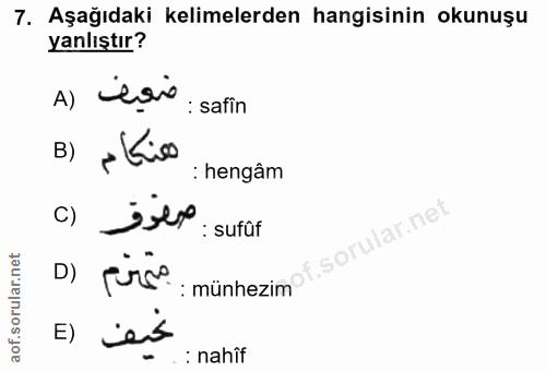 7. soru: Aşağıdaki kelimelerden hangisinin okunuşu yanlıştır? A) Lais : safin B) هنكام : hengâm c) >›† : sufûf E) eis : nahîf