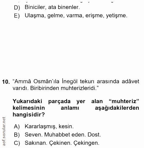 10. soru: D) Biniciler, ata binenler. E) Ulaşma, gelme, varma, erişme, yetişme. 10. "Ammâ Osmân'ıla İnegöl tekurı arasında adâv…