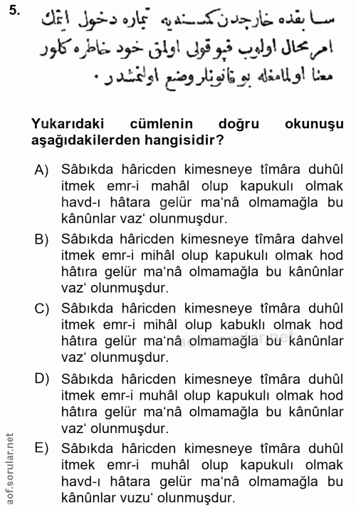 5. soru: Yukarıdaki cumlenin doğru okunuşu aşağıdakilerden hangisidir? A) Sâbıkda hâricden kimesneye tîmâra duhûl itmek emr-i…