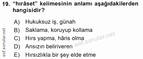 19. soru: "hırâset" kelimesinin anlamı aşağıdakilerden hangisidir? A) Hukuksuz iş, günah B) Saklama, koruyup kollama D) Ansizin…