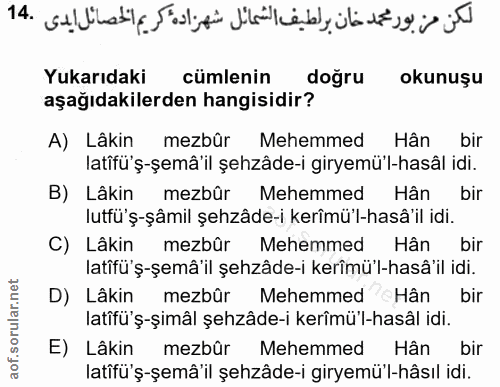 14. soru: Yukarıdaki cümlenin doğru okunuşu aşağıdakilerden hangisidir? A) Lâkin mezbür Mehemmed Hân bir latifu'ş-şemâ'il şehzâ…