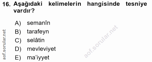 16. soru: Aşağıdaki kelimelerin hangisinde tesniye vardır? A) semanîn B) tarafeyn C) selâtin D) mevleviyet E) ma'iyyet