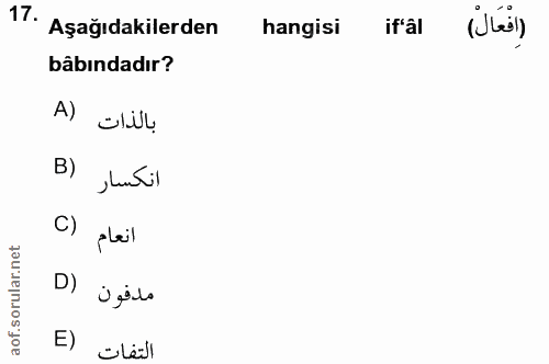 17. soru: Aşağıdakilerden hangisi if'âl (til) bâbındadır? بالذات (A انكسار (B C) انعام D) مدفون E) التفات