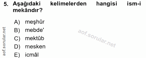 5. soru: Aşağıdaki kelimelerden hangisi ism-i mekândır? A) meşhûr B) mebde' C) mektûb D) mesken E) icmâl