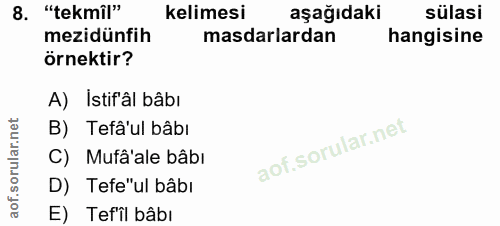 8. soru: "tekmil" kelimesi aşağıdaki sülasi mezidünfih masdarlardan hangisine örnektir? A) İstifâl bâbı B) Tefâ'ul bâbı C) Muf…