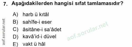 7. soru: Aşağıdakilerden hangisi sıfat tamlamasıdır? A) harb ü kıtâl B) sahîfe-i eser C) âsitâne-i sa'âdet D) kavâ'id-i düvel…