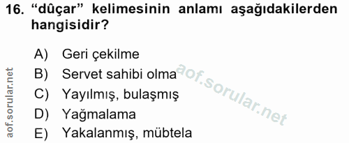16. soru: "dûçar" kelimesinin anlamı aşağıdakilerden hangisidir? By Servet sahibi olma ot. A) Geri çekilme C) Yayılmış, bulaşmı…