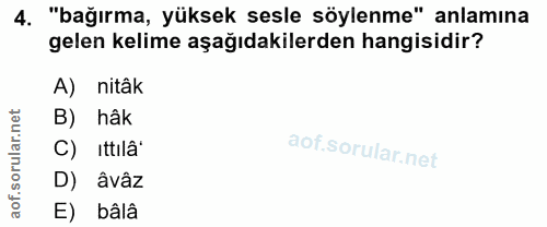 4. soru: "bağırma, yüksek sesle söylenme" anlamına gelen kelime aşağıdakilerden hangisidir? A) nitâk B) hâk C) ittilâ' D) âvâz…