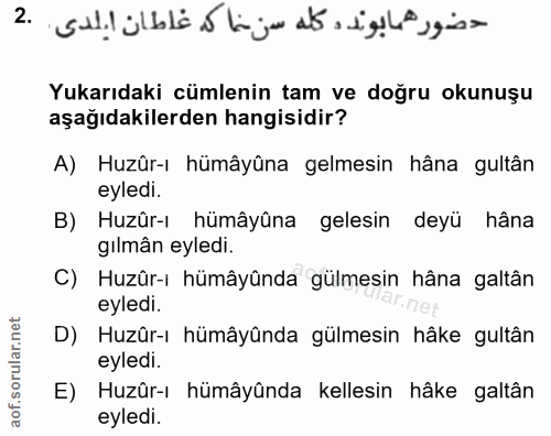 2. soru: Yukarıdaki cümlenin tam ve doğru okunuşu aşağıdakilerden hangisidir? A) Huzûr-ı hümâyûna gelmesin hâna gultân eyledi.…