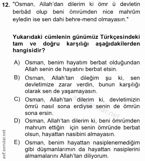 12. soru: "Osman, Allah'dan dilerim ki ömr ü devletin berbâd olup beni ömrümden nice mahrûm eyledin ise sen dahi behre-mend olm…