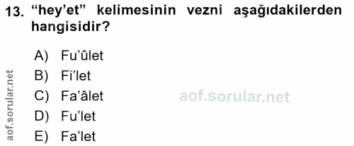 13. soru: "hey'et" kelimesinin vezni aşağıdakilerden hangisidir? A) Fu'ûlet orular.net B) Fi'let C) Fa'âlet aof.s D) Fu'let E)…
