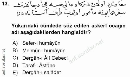 13. soru: e¡› dşç Yukarıdaki cümlede söz edilen askerî ocağın adı aşağıdakilerden hangisidir? A) Sefer-i hümâyûn B) Me'mûr-ı hü…