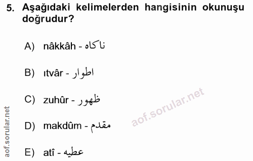 5. soru: Aşağıdaki kelimelerden hangisinin okunuşu doğrudur? A) nâkkâh - ol5 L B) Itvâr - jigol C) zuhûr - ,e6b D) makdûm - pl…