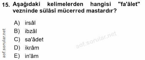 15. soru: Aşağıdaki kelimelerden hangisi "fa'âlet" vezninde sülâsî mücerred mastardır? A) irsâl B) ibzâl C) sa'âdet D) ikrâm E)…