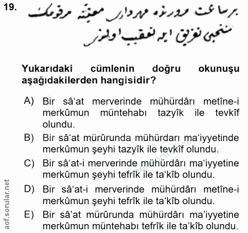 19. soru: برساعت مورزه مهرواور معيّته مرقومك مننحبى تفريق اينه تعقيب اولذر Yukarıdaki cümlenin doğru okunuşu aşağıdakilerden ha…