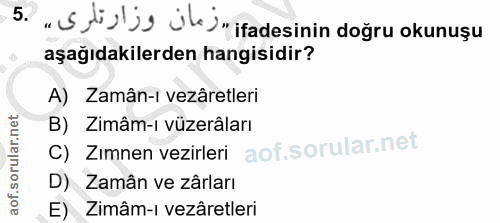 5. soru: „S tisljs ¿ile j "ifadesinin doğru okunuşu aşağıdakilerden hangisidir? A) Zamân-ı vezâretleri B) Zimâm-ı vüzerâları C…