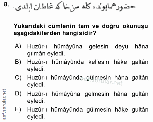 8. soru: حضورهما بونده كله سن ناكد غاطان الدى .8 Yukarıdaki cümlenin tam ve doğru okunuşu aşağıdakilerden hangisidir? A) Huzûr…
