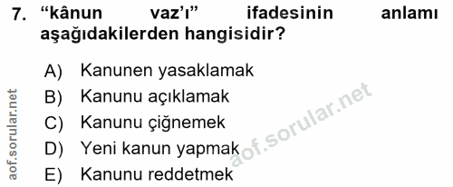 7. soru: "kânun vaz'i" ifadesinin anlamı aşağıdakilerden hangisidir? A) Kanunen yasaklamak B) Kanunu açıklamak C) Yeni kanun y…