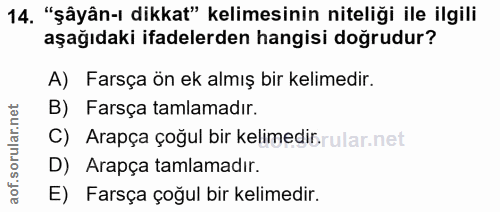 14. soru: . "şâyân-ı dikkat" kelimesinin niteliği ile ilgili aşağıdaki ifadelerden hangisi doğrudur? A) Farsça ön ek almış bir…