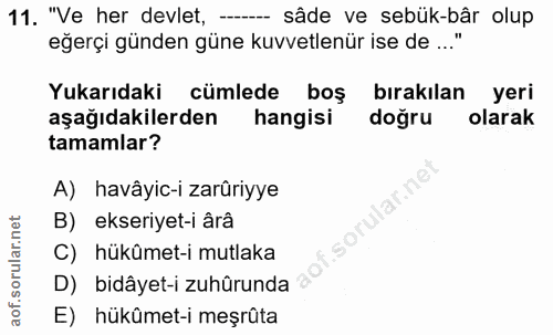 11. soru: "Ve her devlet, - sâde ve sebük-bâr olup eğerçi günden güne kuvvetlenür ise de ..." Yukarıdaki cümlede boş bırakılan…