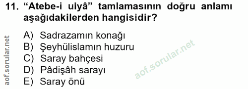 11. soru: "Atebe-i ulyâ" tamlamasının doğru anlamı aşağıdakilerden hangisidir? A) Sadrazamın konağı B) Şeyhülislamın huzuru C)…