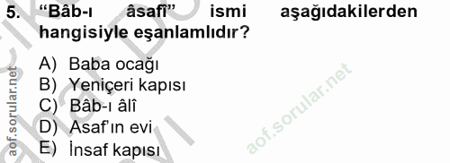 5. soru: "Bâb-] âsafi" ismi aşağıdakilerden hangisiyle eşanlamlıdır? A) Baba ocağı B) Yeniçeri kapısı C) Bâb-ı âli D) Asaf' ın…