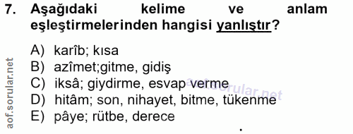 7. soru: Aşağıdaki kelime ve anlam eşleştirmelerinden hangisi yanlıştır? A) karîb; kısa B) azîmet;gitme, gidiş C) iksâ; giydir…