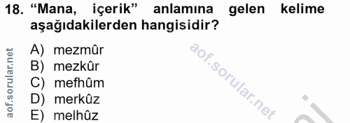 18. soru: "Mana, içerik" anlamına gelen kelime aşağıdakilerden hangisidir? A) mezmûr B) mezkûr C) mefhûm D) merkûz E) melhûz