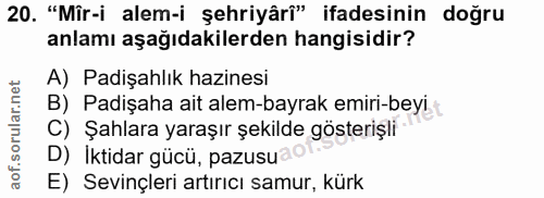 20. soru: "Mîr-i alem-i şehriyârî" ifadesinin doğru anlamı aşağıdakilerden hangisidir? A) Padişahlık hazinesi B) Padişaha ait a…