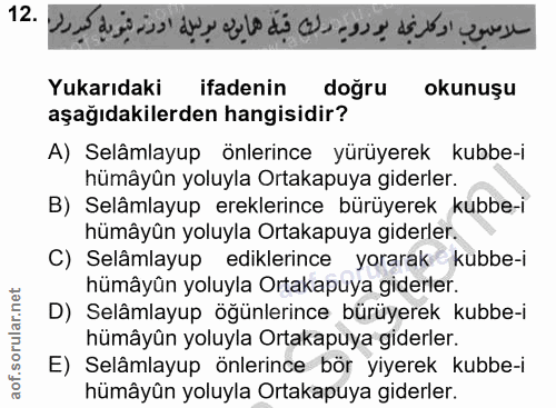 12. soru: Yukarıdaki ifadenin doğru okunuşu aşağıdakilerden hangisidir? A) Selâmlayup önlerince yürüyerek kubbe-i hümâyûn yoluy…