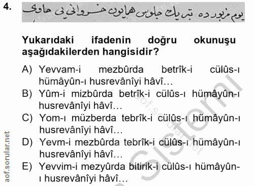 4. soru: يوم فربودده تبريك جلوس هايون خروانى بى حادى Yukarıdaki ifadenin doğru okunuşu aşağıdakilerden hangisidir? A) Yevvam-i…