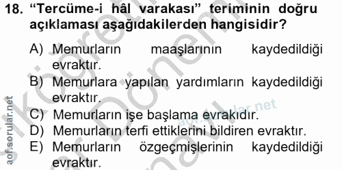 18. soru: "Tercüme-i hâl varakası" teriminin doğru açıklaması aşağıdakilerden hangisidir? A) Memurların maaşlarinin kaydedildiğ…