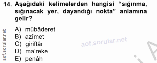 14. soru: Aşağıdaki kelimelerden hangisi "sığınma, sığınacak yer, dayandığı nokta" anlamina gelir? A) mübâderet B) azîmet C) gi…