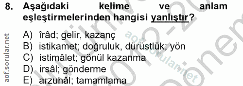 8. soru: Aşağıdaki kelime ve anlam eşleştirmelerinden hangisi yanlıştır? A) îrâd; gelir, kazanç B) istikamet; doğruluk, dürüst…
