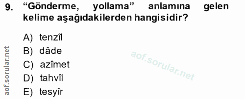 9. soru: "Gönderme, yollama" anlamına gelen kelime aşağıdakilerden hangisidir? A) tenzîl B) dâde C) azîmet D) tahvîl E) tesyîr