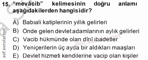 15. soru: "mevâcib" kelimesinin doğru anlamı aşağıdakilerden hangisidir? A) Babıali katiplerinin yıllık gelirleri B) Önde gelen…